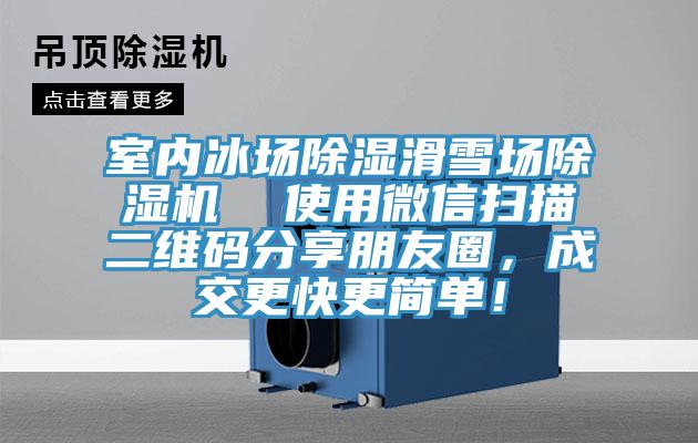 室内冰场除湿滑雪场抖音成人版下载  使用微信扫描二维码分享朋友圈，成交更快更简单！