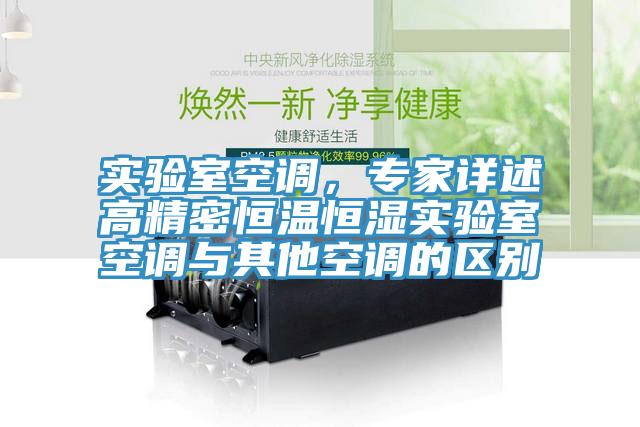 实验室空调，专家详述高精密恒温恒湿实验室空调与其他空调的区别