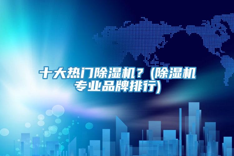 十大热门抖音成人版下载？(抖音成人版下载专业品牌排行)