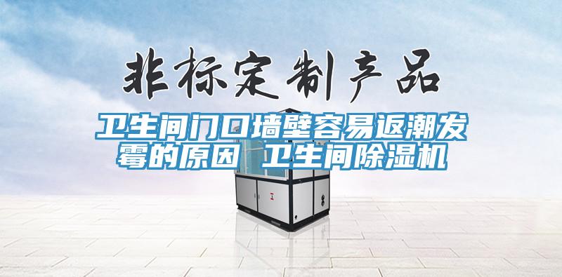 卫生间门口墙壁容易返潮发霉的原因 卫生间抖音成人版下载