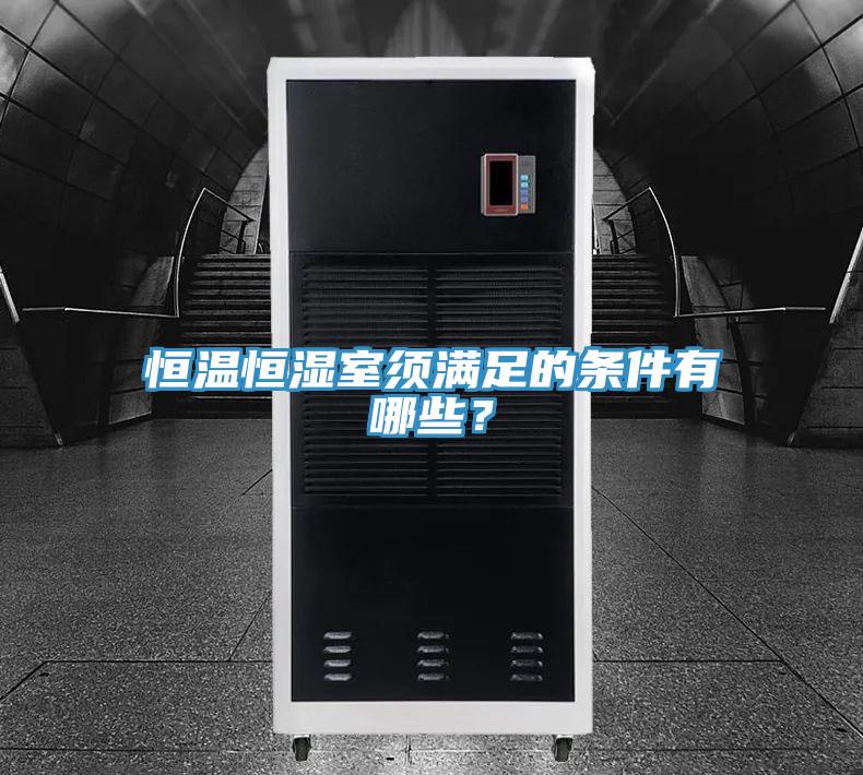 恒温恒湿室须满足的条件有哪些？