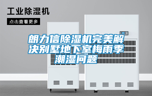 朗力信抖音成人版下载完美解决别墅地下室梅雨季潮湿问题