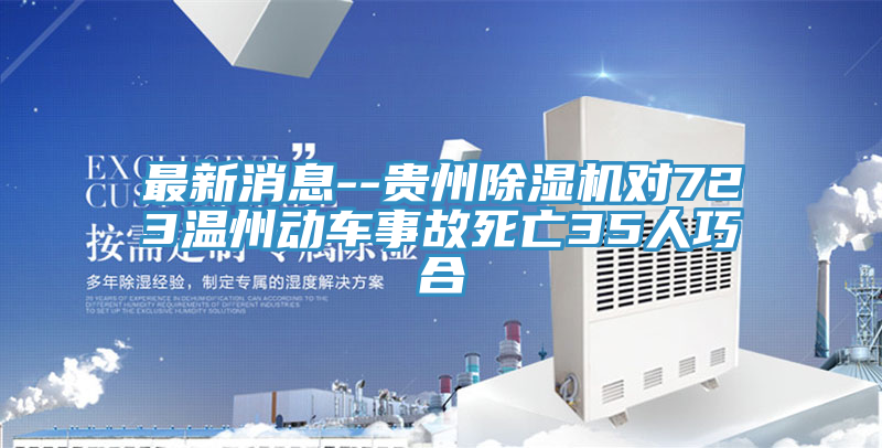 最新消息--贵州抖音成人版下载对723温州动车事故死亡35人巧合