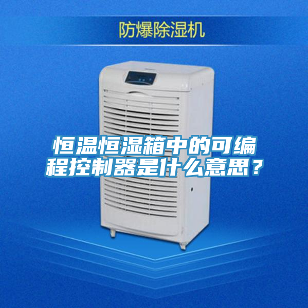 恒温恒湿箱中的可编程控制器是什么意思？