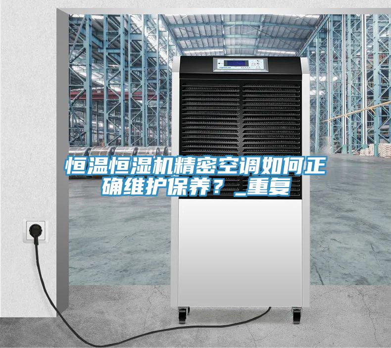 恒温恒湿机精密空调如何正确维护保养？_重复