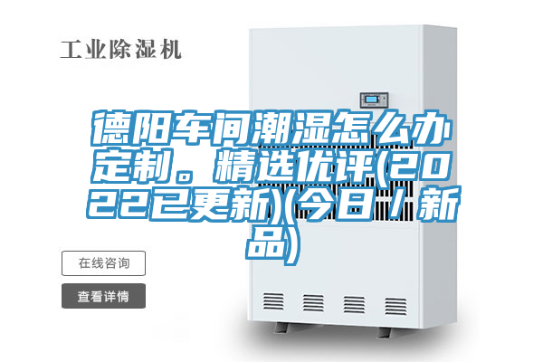 德阳车间潮湿怎么办定制。精选优评(2022已更新)(今日／新品)