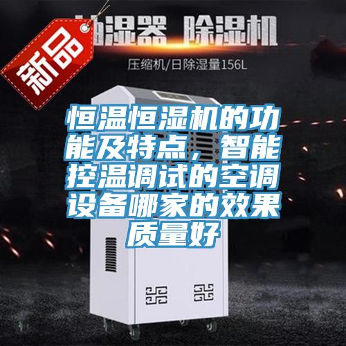 恒温恒湿机的功能及特点，智能控温调试的空调设备哪家的效果质量好