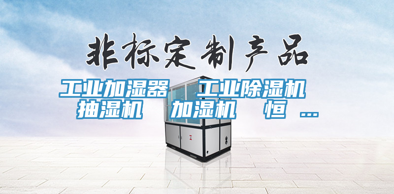 工业加湿器  工业抖音成人版下载  抽湿机  加湿机  恒 ...