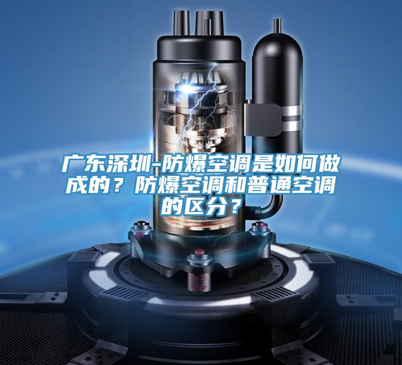 广东深圳-防爆空调是如何做成的？防爆空调和普通空调的区分？