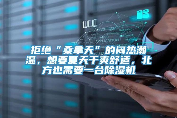 拒绝“桑拿天”的闷热潮湿，想要夏天干爽舒适，北方也需要一台抖音成人版下载