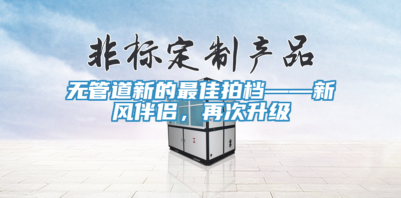 无管道新的最佳拍档——新风伴侣，再次升级