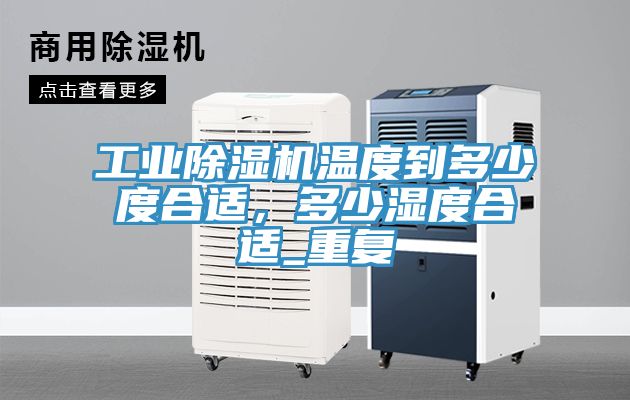 工业抖音成人版下载温度到多少度合适，多少湿度合适_重复