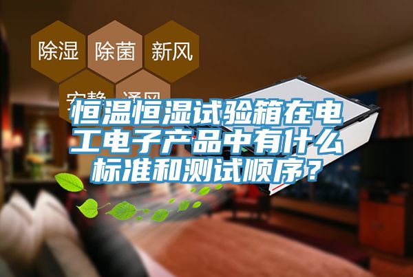 恒温恒湿试验箱在电工电子产品中有什么标准和测试顺序？