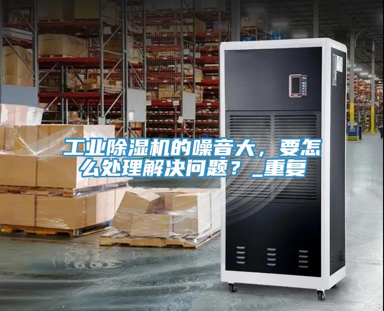 工业抖音成人版下载的噪音大，要怎么处理解决问题？_重复