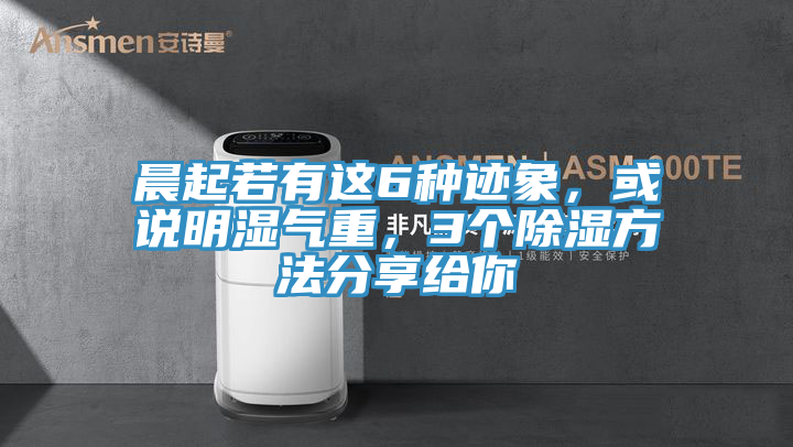 晨起若有这6种迹象，或说明湿气重，3个除湿方法分享给你