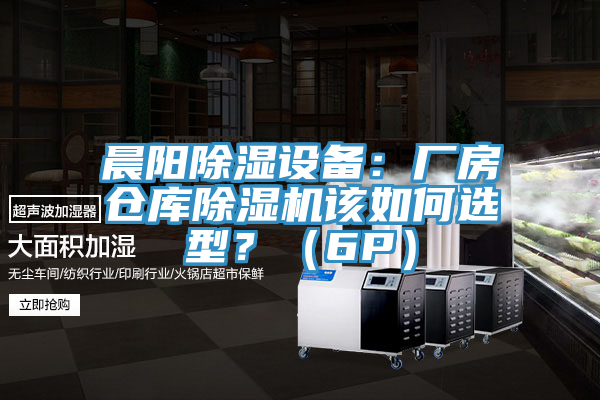 晨阳除湿设备：厂房仓库抖音成人版下载该如何选型？（6P）