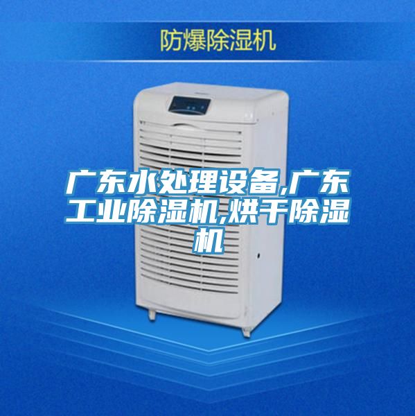 广东水处理设备,广东工业抖音成人版下载,烘干抖音成人版下载