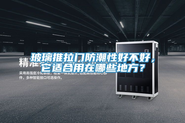 玻璃推拉门防潮性好不好，它适合用在哪些地方？