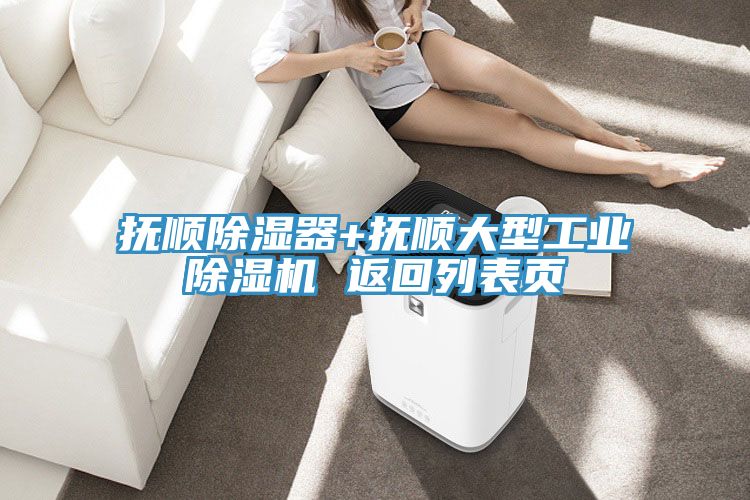 抚顺除湿器+抚顺大型工业抖音成人版下载 返回列表页