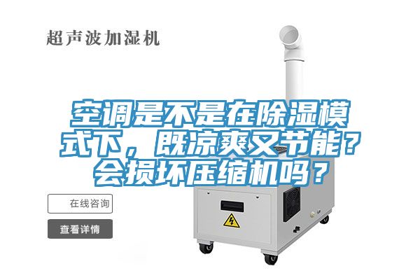 空调是不是在除湿模式下，既凉爽又节能？会损坏压缩机吗？