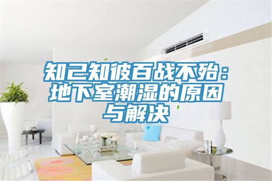 知己知彼百战不殆：地下室潮湿的原因与解决
