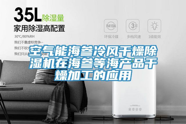 空气能海参冷风干燥抖音成人版下载在海参等海产品干燥加工的应用