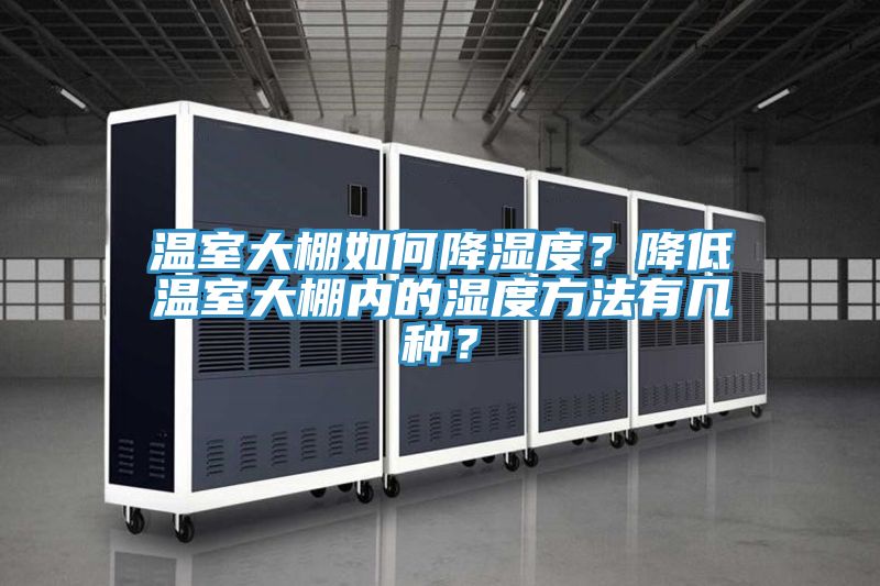 温室大棚如何降湿度？降低温室大棚内的湿度方法有几种？