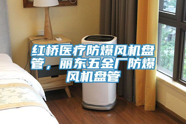红桥医疗防爆风机盘管，丽东五金厂防爆风机盘管