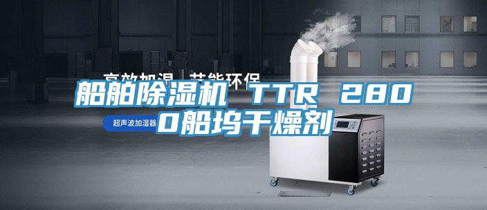 船舶抖音成人版下载 TTR 2800船坞干燥剂