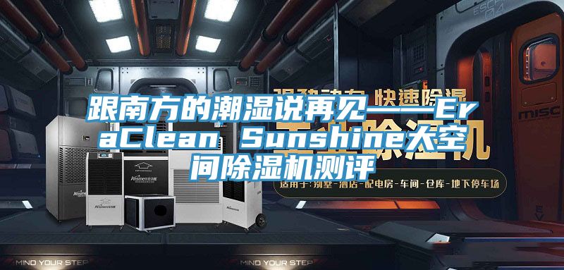 跟南方的潮湿说再见——EraClean Sunshine大空间抖音成人版下载测评