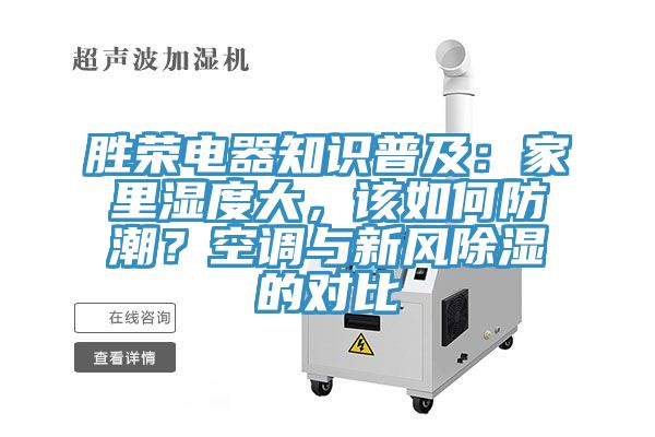 胜荣电器知识普及：家里湿度大，该如何防潮？空调与新风除湿的对比