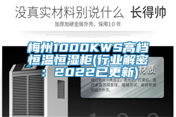 梅州1000KWS高档恒温恒湿柜(行业解密：2022已更新)