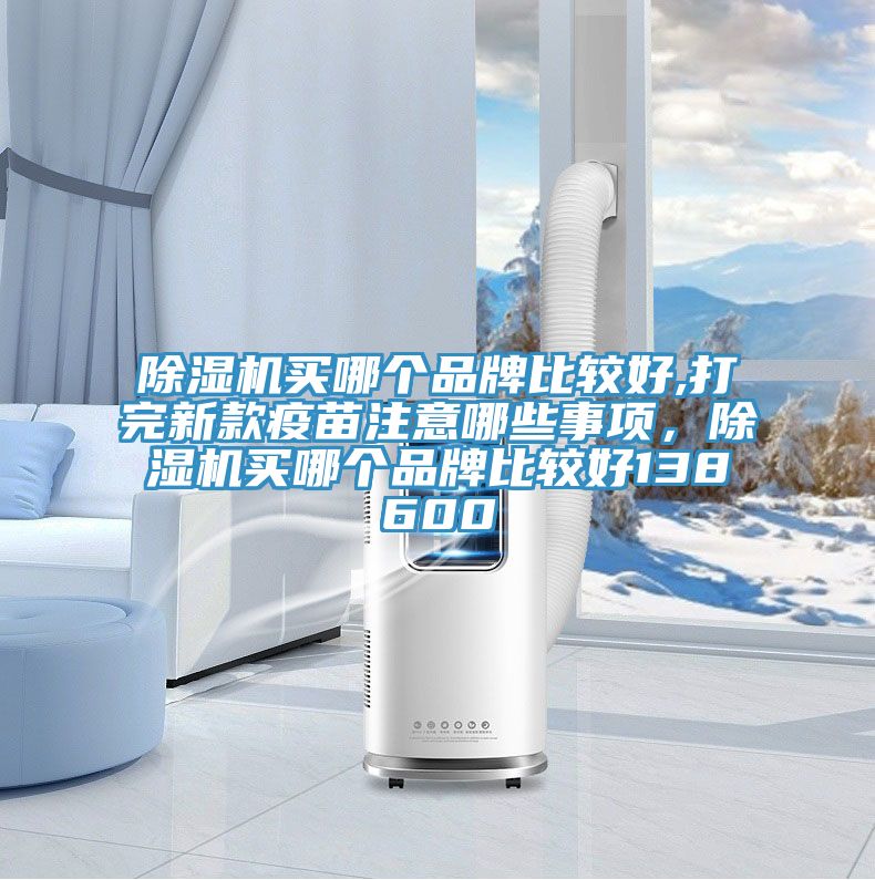 抖音成人版下载买哪个品牌比较好,打完新款疫苗注意哪些事项，抖音成人版下载买哪个品牌比较好138600