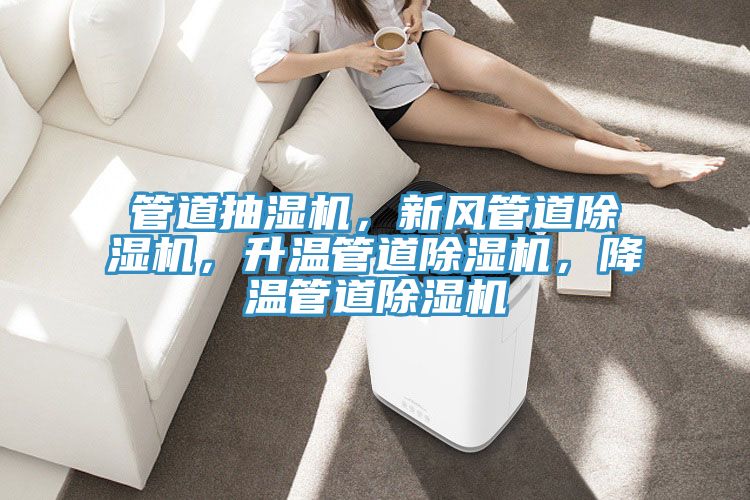 管道抽湿机，新风管道抖音成人版下载，升温管道抖音成人版下载，降温管道抖音成人版下载